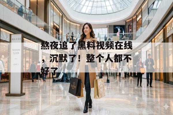 熬夜追了黑料视频在线，沉默了！整个人都不好了